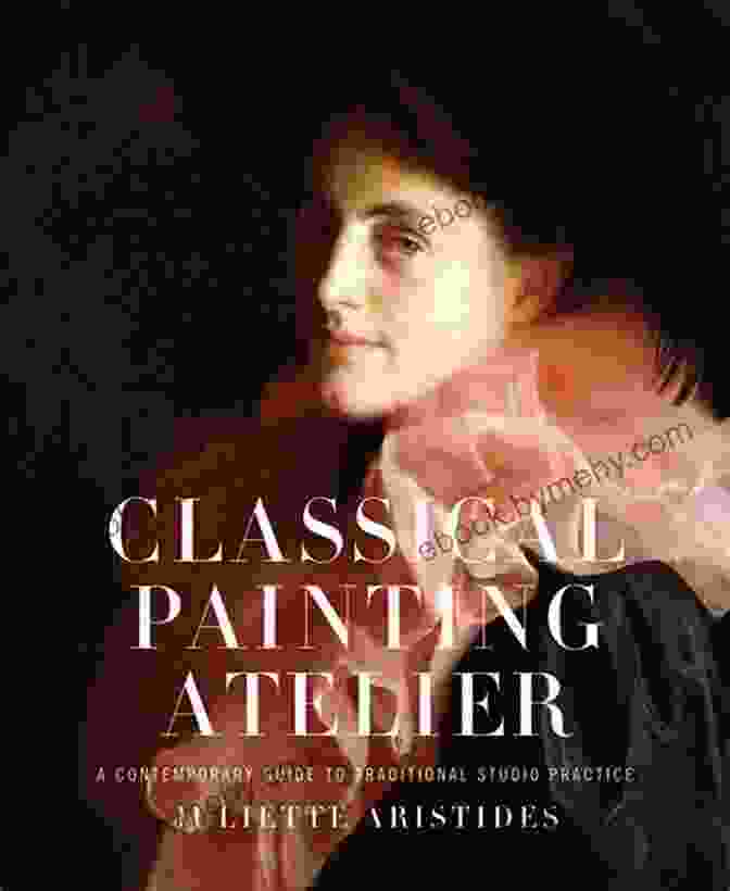 Art History Exploration Classical Painting Atelier: A Contemporary Guide To Traditional Studio Practice