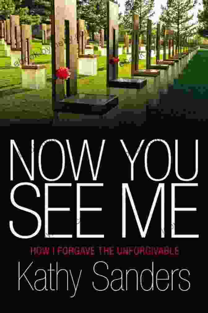 Book Cover Of 'How I Forgave The Unforgivable' Now You See Me: How I Forgave The Unforgivable