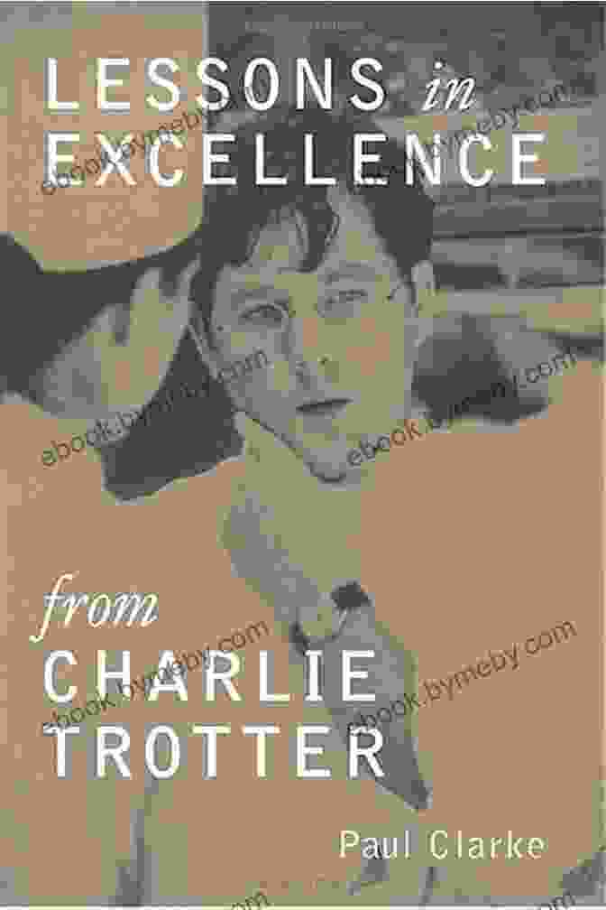 Cover Of Charlie Trotter's Lessons In Excellence Book Lessons In Excellence From Charlie Trotter: 75 Ways One Visionary Is Setting A New Standard (Lessons From Charlie Trotter)