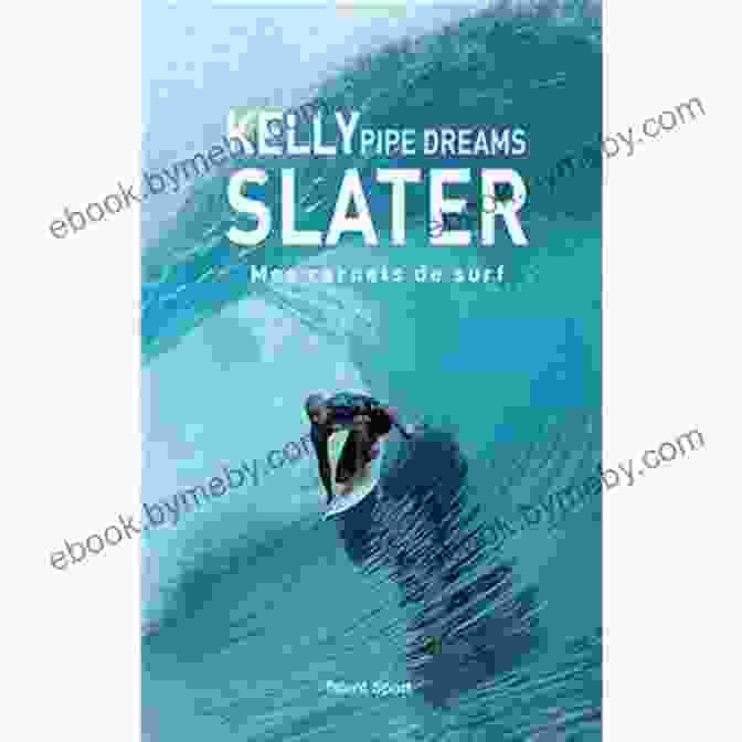 Kelly Slater Riding A Wave, Cover Of The Book Pipe Dreams Pipe Dreams: A Surfer S Journey