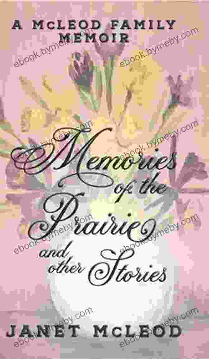 Mcleod Family Gathering Memories Of The Prairie And Other Stories: A McLeod Family Memoir