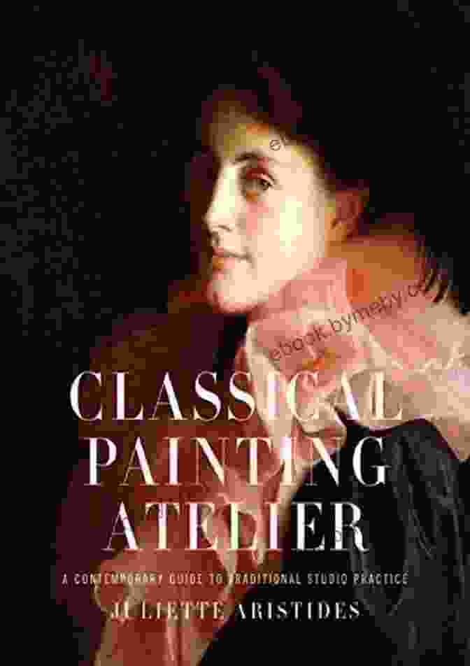 Oil Painting Techniques Classical Painting Atelier: A Contemporary Guide To Traditional Studio Practice