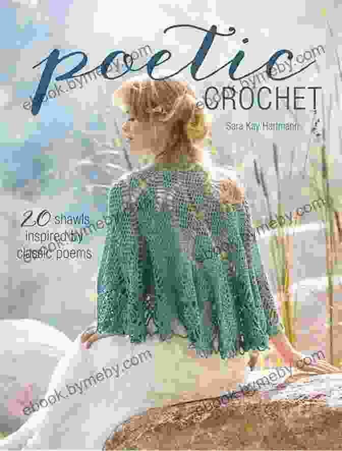 Poetic Crochet Book Cover: A Tapestry Of Intricate Shawls Inspired By Classic Poems, Illuminating The Poignant Connection Between Literature And Fiber Art Poetic Crochet: 20 Shawls Inspired By Classic Poems