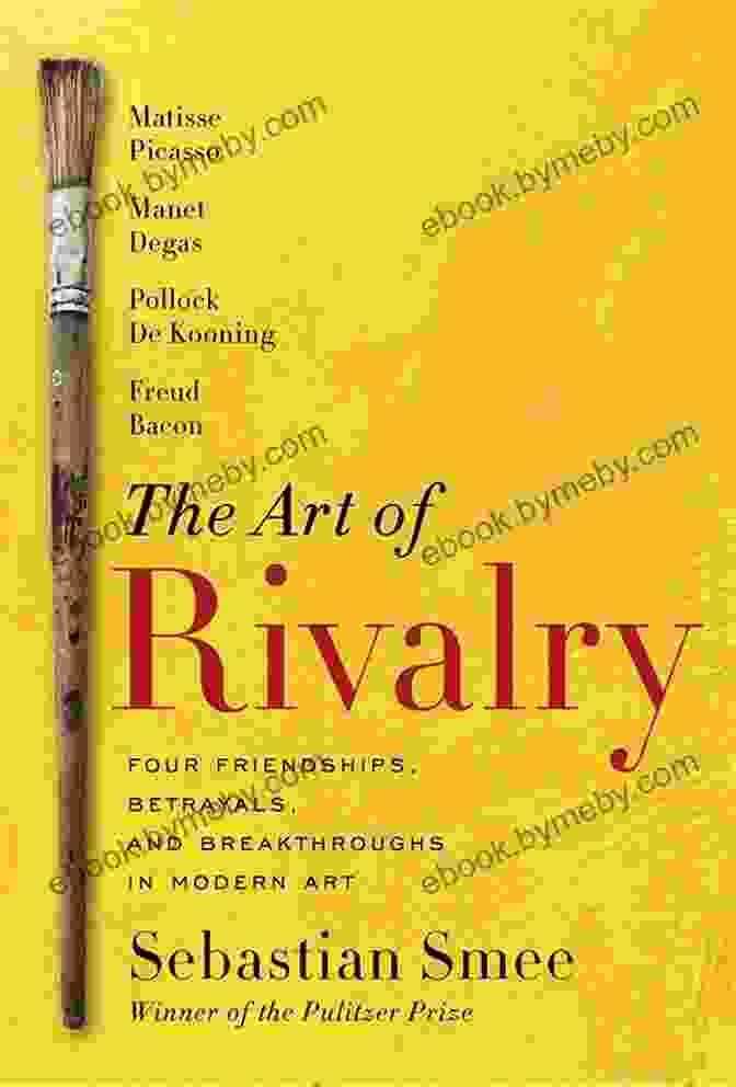 The Art Of Rivalry By Morten Strange The Art Of Rivalry: Four Friendships Betrayals And Breakthroughs In Modern Art