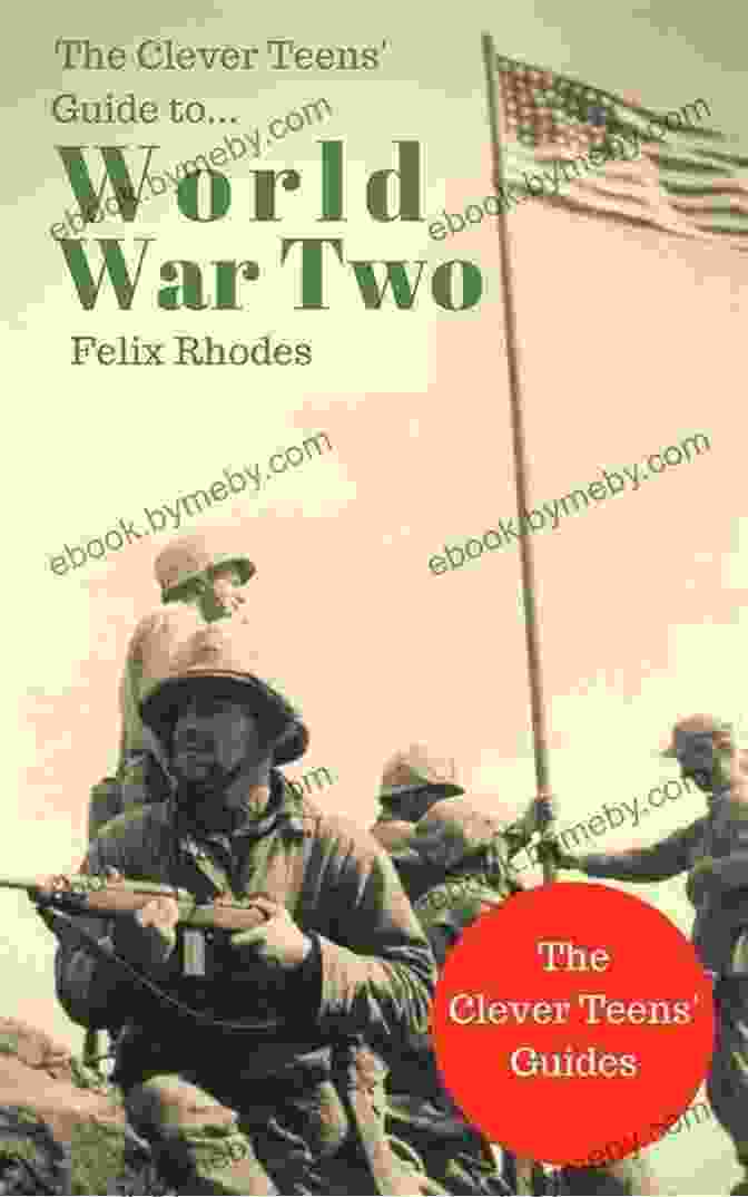 The Clever Teens Guide To World War Two The Clever Teens Guide To World War Two (The Clever Teens Guides 1)