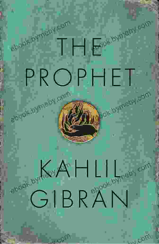 The Prophet By Kahlil Gibran, A Book Of Profound Wisdom And Timeless Teachings On Love, Life, And The Human Spirit The Prophet Kahlil Gibran