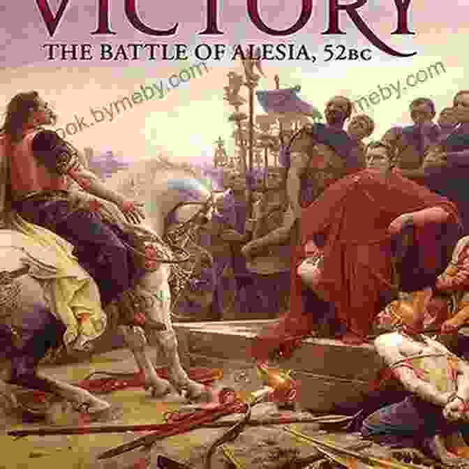 The Siege Of Alesia, A Pivotal Battle In Caesar's Conquest Of Gaul The Conquest Of Gaul (Classics)