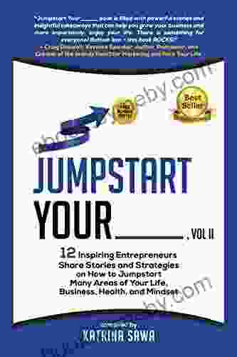 Jumpstart Your Vol II: 12 Inspiring Entrepreneurs Share Stories And Strategies On How To Jumpstart Many Areas Of Your Life Business Relationships And Mindset (Jumpstart Your 2)