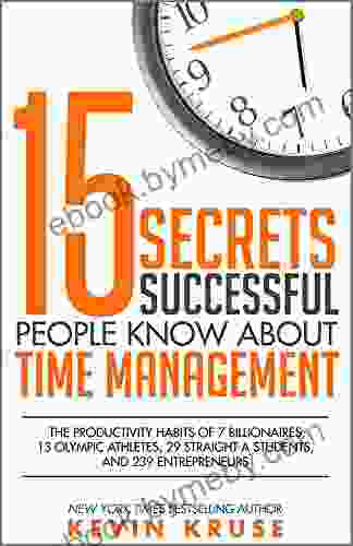 15 Secrets Successful People Know About Time Management: The Productivity Habits of 7 Billionaires 13 Olympic Athletes 29 Straight A Students and 239 Entrepreneurs