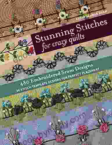 Stunning Stitches For Crazy Quilts: 480 Embroidered Seam Designs 36 Stitch Template Designs For Perfect Placement