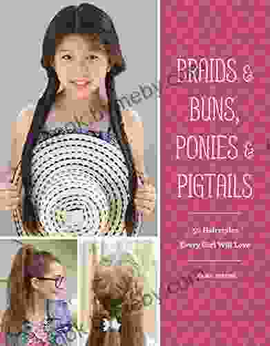 Braids Buns Ponies Pigtails: 50 Hairstyles Every Girl Will Love