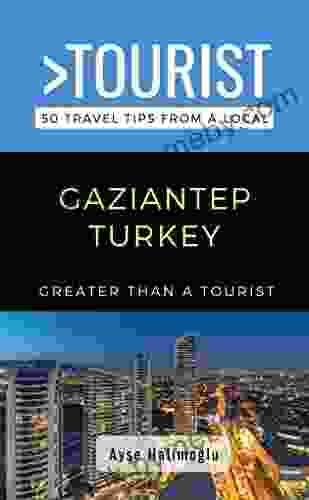 Greater Than A Tourist Gaziantep Turkey : 50 Travel Tips From A Local (Greater Than A Tourist Europe)