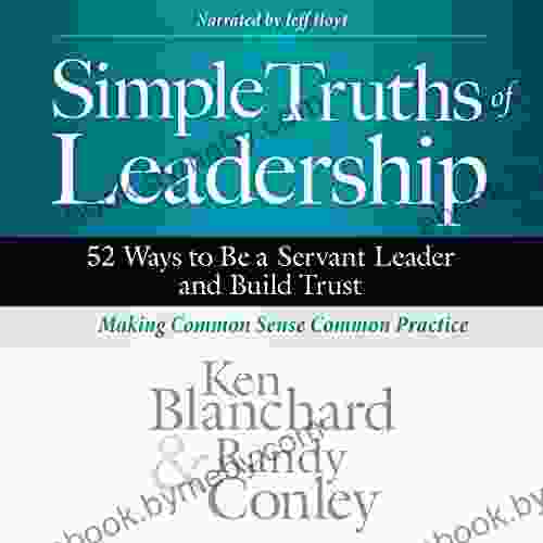 Simple Truths Of Leadership: 52 Ways To Be A Servant Leader And Build Trust