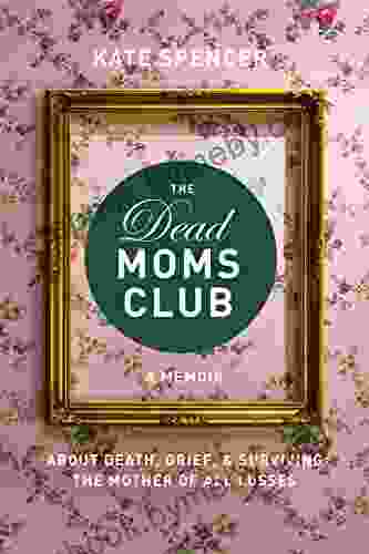 The Dead Moms Club: A Memoir about Death Grief and Surviving the Mother of All Losses