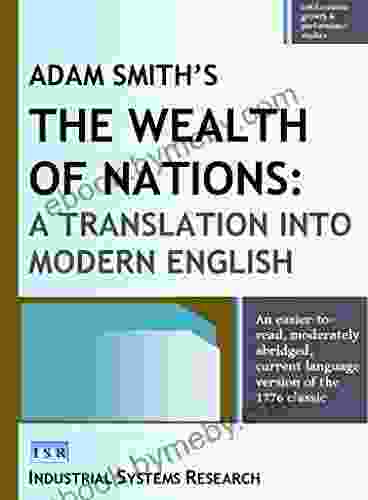 Adam Smith s The Wealth of Nations: A Translation into Modern English: An easier to read moderately abridged current language version of the 1776 classic growth performance studies 7)