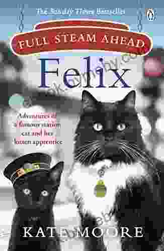 Full Steam Ahead Felix: Adventures of a famous station cat and her kitten apprentice