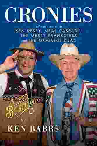 Cronies A Burlesque: Adventures With Ken Kesey Neal Cassady The Merry Pranksters And The Grateful Dead