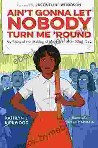 Ain T Gonna Let Nobody Turn Me Round: My Story Of The Making Of Martin Luther King Day