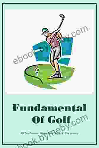 Fundamental Of Golf: All The Greatest Game Ever Played In The History