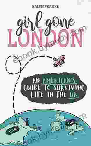 Girl Gone London: An American S Guide To Surviving Life In The UK