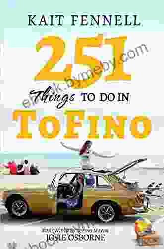 251 Things To Do In Tofino: And It Is NOT Just About Surfing