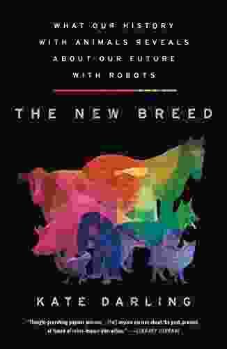 The New Breed: What Our History With Animals Reveals About Our Future With Robots