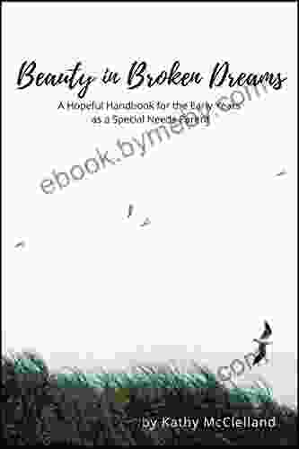 Beauty In Broken Dreams: A Hopeful Handbook For The Early Years As A Special Needs Parent