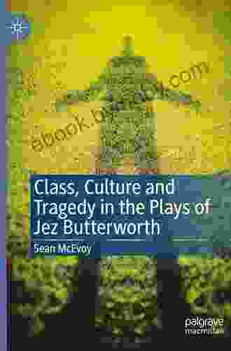 Class Culture And Tragedy In The Plays Of Jez Butterworth