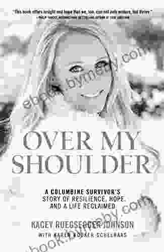 Over My Shoulder: A Columbine Survivor S Story Of Resilience Hope And A Life Reclaimed