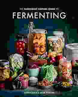 The Farmhouse Culture Guide to Fermenting: Crafting Live Cultured Foods and Drinks with 100 Recipes from Kimchi to Kombucha A Cookbook