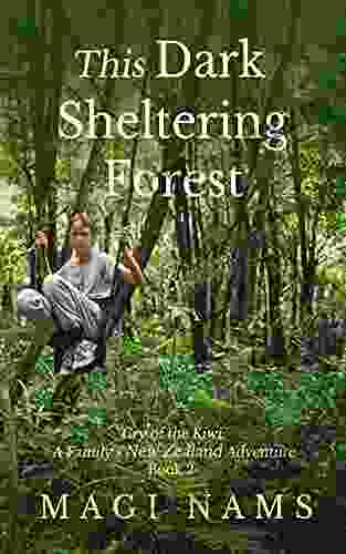 This Dark Sheltering Forest: An Enthralling Family Travel And Scientific Research Adventure (Cry Of The Kiwi: A Family S New Zealand Adventure 2)