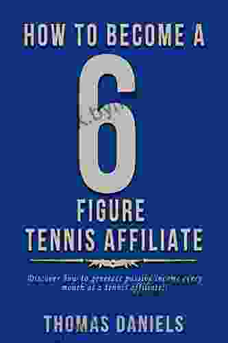 How To Become A 6 Figure Tennis Affiliate: Discover How To Generate Passive Income As A Tennis Affiliate