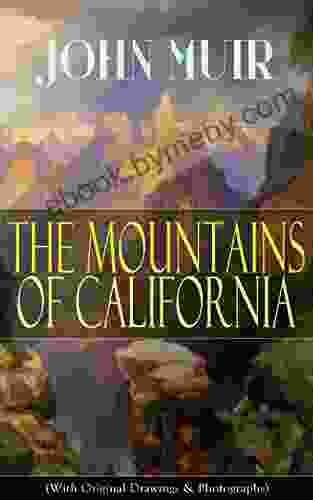 The Mountains Of California (With Original Drawings Photographs): Adventure Memoirs And Wilderness Study From The Author Of The Yosemite Our National Gulf Picturesque California Steep Trails