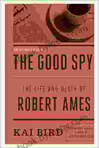 The Good Spy: The Life And Death Of Robert Ames