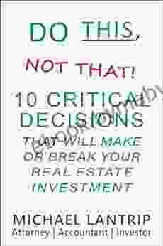 Do This Not That : 10 Critical Decisions That Can Make Or Break Your Real Estate Investment