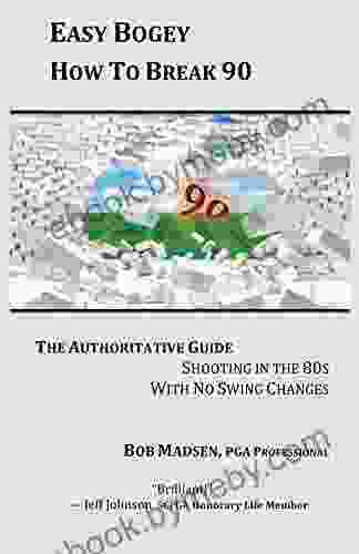 Easy Bogey How To Break 90: The Authoritative Guide Shooting In The 80s With No Swing Changes