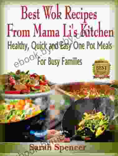 Best Wok Recipes from Mama Li s Kitchen: Healthy Quick and Easy One Pot Meals for Busy Families (Mama Li s Chinese Food Cookbooks)