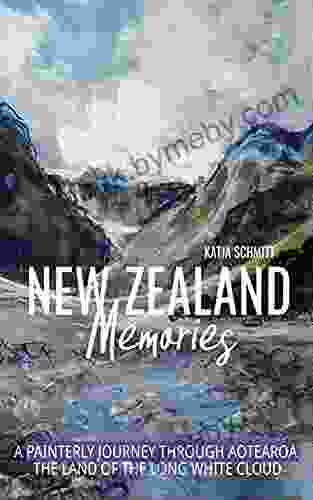 New Zealand Memories: A Painterly Journey Through Aotearoa The Land Of The Long White Cloud