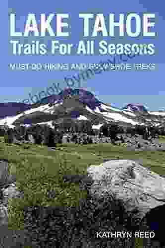 Lake Tahoe Trails For All Seasons: Must Do Hiking and Snowshoe Treks