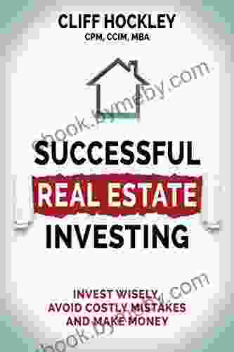 Successful Real Estate Investing: Invest Wisely Avoid Costly Mistakes And Make Money