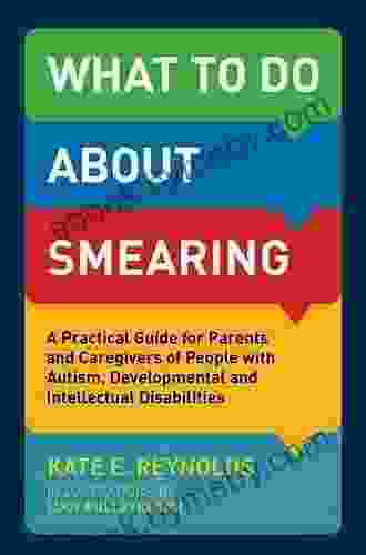 What To Do About Smearing: A Practical Guide For Parents And Caregivers Of People With Autism Developmental And Intellectual Disabilities