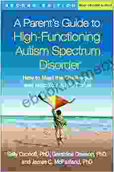 A Parent S Guide To High Functioning Autism Spectrum Disorder Second Edition: How To Meet The Challenges And Help Your Child Thrive