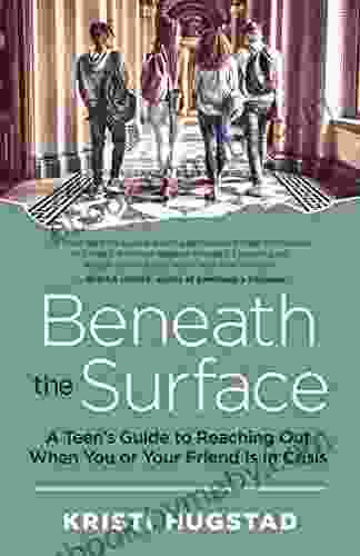 Beneath The Surface: A Teen S Guide To Reaching Out When You Or Your Friend Is In Crisis