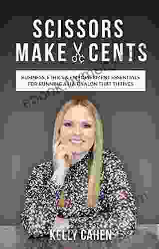 Scissors Make Cents: Business Ethics Empowerment Essentials for Running a Hair Salon that Thrives