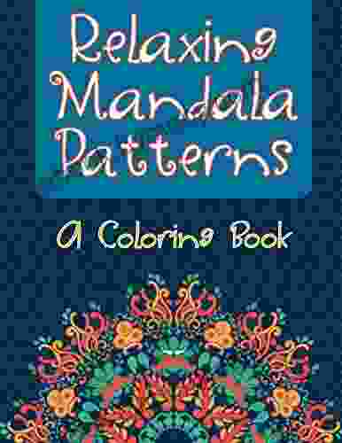 Relaxing Mandala Patterns (A Coloring Book) (Mandala Patterns And Art Series)