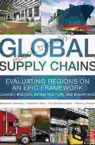 Global Supply Chains: Evaluating Regions on an EPIC Framework Economy Politics Infrastructure and Competence