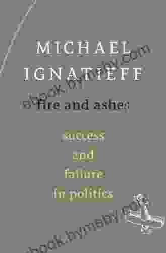 Fire And Ashes: Success And Failure In Politics