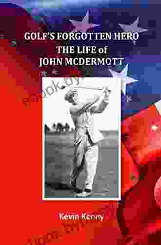 Golf S Forgotten Hero: The Life Of John McDermott