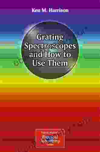 Grating Spectroscopes and How to Use Them (The Patrick Moore Practical Astronomy 4)