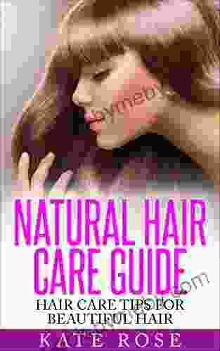 Natural Hair Care Guide: Hair Care Tips For Beautiful Hair (healthy Hair Natural Hair Care How To Grow Long Hair Natural Beauty)